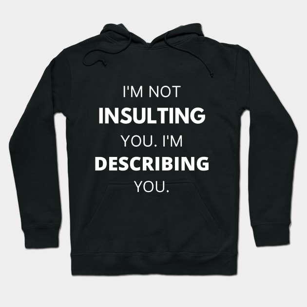 I'm Not Insulting You I'm Describing You Hoodie by BlueSkyGiftCo